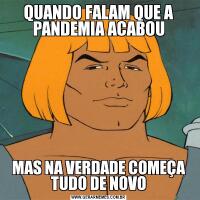 QUANDO FALAM QUE A PANDEMIA ACABOUMAS NA VERDADE COMEÇA TUDO DE NOVO