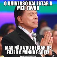 O UNIVERSO VAI ESTAR A MEU FAVORMAS NÃO VOU DEIXAR DE FAZER A MINHA PARTE!