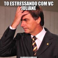 TO ESTRESSANDO COM VC JULIANE