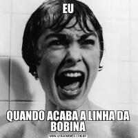 EUQUANDO ACABA A LINHA DA BOBINA