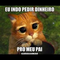 EU INDO PEDIR DINHEIROPRO MEU PAI