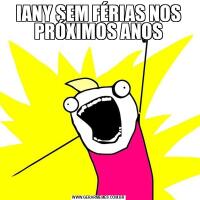 IANY SEM FÉRIAS NOS PRÓXIMOS ANOS