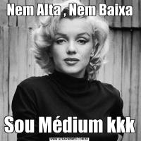 Nem Alta , Nem BaixaSou Médium kkk