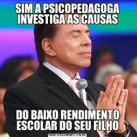 SIM A PSICOPEDAGOGA INVESTIGA AS CAUSASDO BAIXO RENDIMENTO ESCOLAR DO SEU FILHO