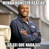 MINHA HONESTA REAÇÃO:SÓ SEI QUE NADA SEI.