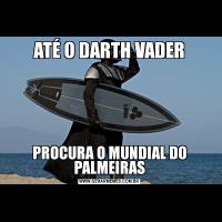 ATÉ O DARTH VADERPROCURA O MUNDIAL DO PALMEIRAS