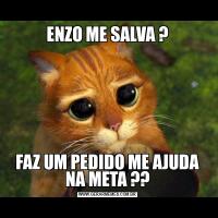 ENZO ME SALVA ?FAZ UM PEDIDO ME AJUDA NA META ??