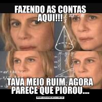 FAZENDO AS CONTAS AQUI!!!TAVA MEIO RUIM, AGORA PARECE QUE PIOROU....