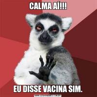 CALMA AÍ!!!EU DISSE VACINA SIM.