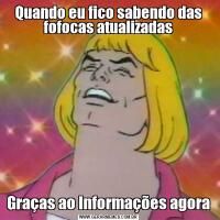 Quando eu fico sabendo das fofocas atualizadasGraças ao Informações agora