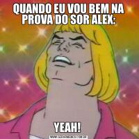 QUANDO EU VOU BEM NA PROVA DO SOR ALEX:YEAH! 