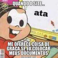 QUANDO O SITE...ME OFERECE COISA DE GRAÇA SE EU COLOCAR MEUS DOCUMENTOS