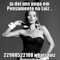 ja dei uns pega em Pensamento no Luiz ..22988522108 whats luiz