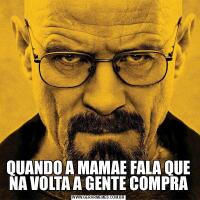 QUANDO A MAMAE FALA QUE NA VOLTA A GENTE COMPRA