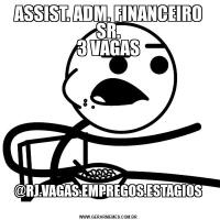 ASSIST. ADM. FINANCEIRO SR.
3 VAGAS
@RJ.VAGAS.EMPREGOS.ESTAGIOS
