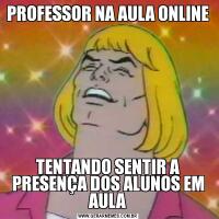 PROFESSOR NA AULA ONLINETENTANDO SENTIR A PRESENÇA DOS ALUNOS EM AULA