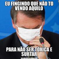 EU FINGINDO QUE NÃO TO VENDO AQUILOPARA NÃO SER TÓXICA E SURTAR