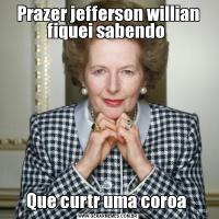 Prazer jefferson willian fiquei sabendo Que curtr uma coroa 