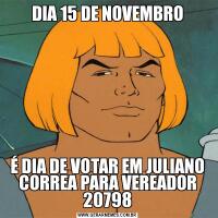 DIA 15 DE NOVEMBROÉ DIA DE VOTAR EM JULIANO CORREA PARA VEREADOR 20798