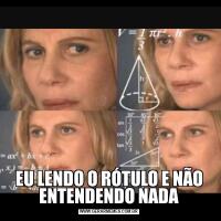 EU LENDO O RÓTULO E NÃO ENTENDENDO NADA