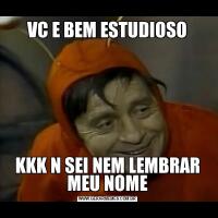 VC E BEM ESTUDIOSOKKK N SEI NEM LEMBRAR MEU NOME