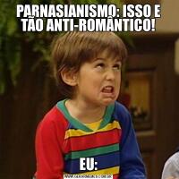PARNASIANISMO: ISSO E TÃO ANTI-ROMÂNTICO!EU: