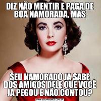 DIZ NÃO MENTIR E PAGA DE BOA NAMORADA, MASSEU NAMORADO JA SABE DOS AMIGOS DELE QUE VOCÊ JA PEGOU E NÃO CONTOU?