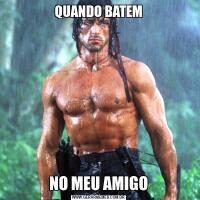 QUANDO BATEMNO MEU AMIGO