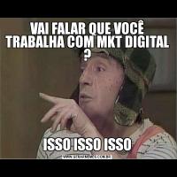 VAI FALAR QUE VOCÊ TRABALHA COM MKT DIGITAL ?ISSO ISSO ISSO