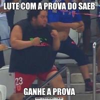 LUTE COM A PROVA DO SAEBGANHE A PROVA