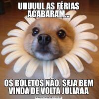 UHUUUL AS FÉRIAS ACABARAM...OS BOLETOS NÃO. SEJA BEM VINDA DE VOLTA JÚLIAAA