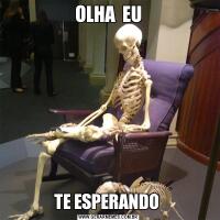 OLHA  EUTE ESPERANDO 