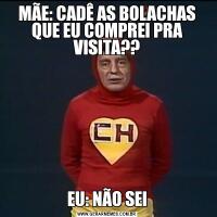 MÃE: CADÊ AS BOLACHAS QUE EU COMPREI PRA VISITA??EU: NÃO SEI