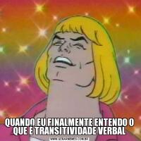 QUANDO EU FINALMENTE ENTENDO O QUE É TRANSITIVIDADE VERBAL