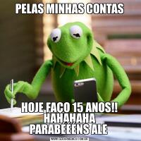PELAS MINHAS CONTASHOJE FAÇO 15 ANOS!! HAHAHAHA
PARABÉÉÉNS ALE 