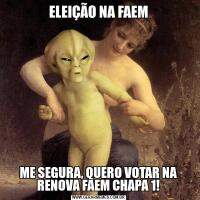 ELEIÇÃO NA FAEMME SEGURA, QUERO VOTAR NA RENOVA FAEM CHAPA 1!