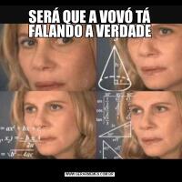 SERÁ QUE A VOVÓ TÁ FALANDO A VERDADE