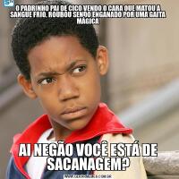 O PADRINHO PAI DE CIÇO VENDO O CARA QUE MATOU A SANGUE FRIO, ROUBOU SENDO ENGANADO POR UMA GAITA MÁGICAAI NEGÃO VOCÊ ESTÁ DE SACANAGEM?