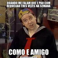 QUANDO ME FALAM QUE E PAO COM REQUEIJAO TRES VEZES NA SEMANACOMO E AMIGO