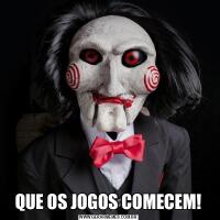 QUE OS JOGOS COMECEM!