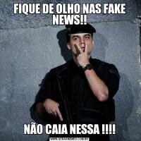 FIQUE DE OLHO NAS FAKE NEWS!!NÃO CAIA NESSA !!!!