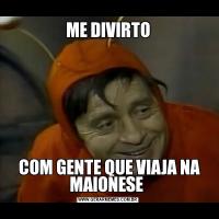 ME DIVIRTO COM GENTE QUE VIAJA NA MAIONESE 