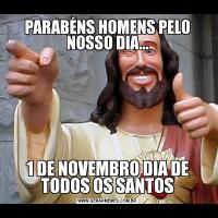 PARABÉNS HOMENS PELO NOSSO DIA...1 DE NOVEMBRO DIA DE TODOS OS SANTOS