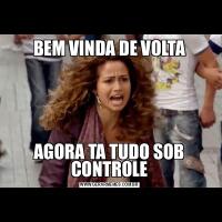 BEM VINDA DE VOLTAAGORA TA TUDO SOB CONTROLE