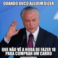 QUANDO OUÇO ALGUÉM DIZERQUE NÃO VÊ A HORA DE FAZER 18 PARA COMPRAR UM CARRO
