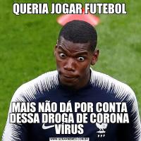 QUERIA JOGAR FUTEBOLMAIS NÃO DÁ POR CONTA DESSA DROGA DE CORONA VÍRUS