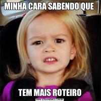 MINHA CARA SABENDO QUE TEM MAIS ROTEIRO