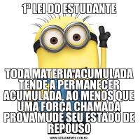 1ª LEI DO ESTUDANTETODA MATERIA ACUMULADA TENDE A PERMANECER ACUMULADA, AO MENOS QUE UMA FORÇA CHAMADA PROVA MUDE SEU ESTADO DE REPOUSO