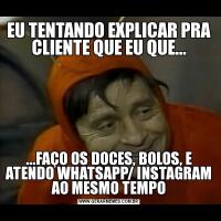 EU TENTANDO EXPLICAR PRA CLIENTE QUE EU QUE......FAÇO OS DOCES, BOLOS, E ATENDO WHATSAPP/ INSTAGRAM AO MESMO TEMPO