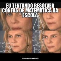 EU TENTANDO RESOLVER CONTAS DE MATEMATICA NA ESCOLA